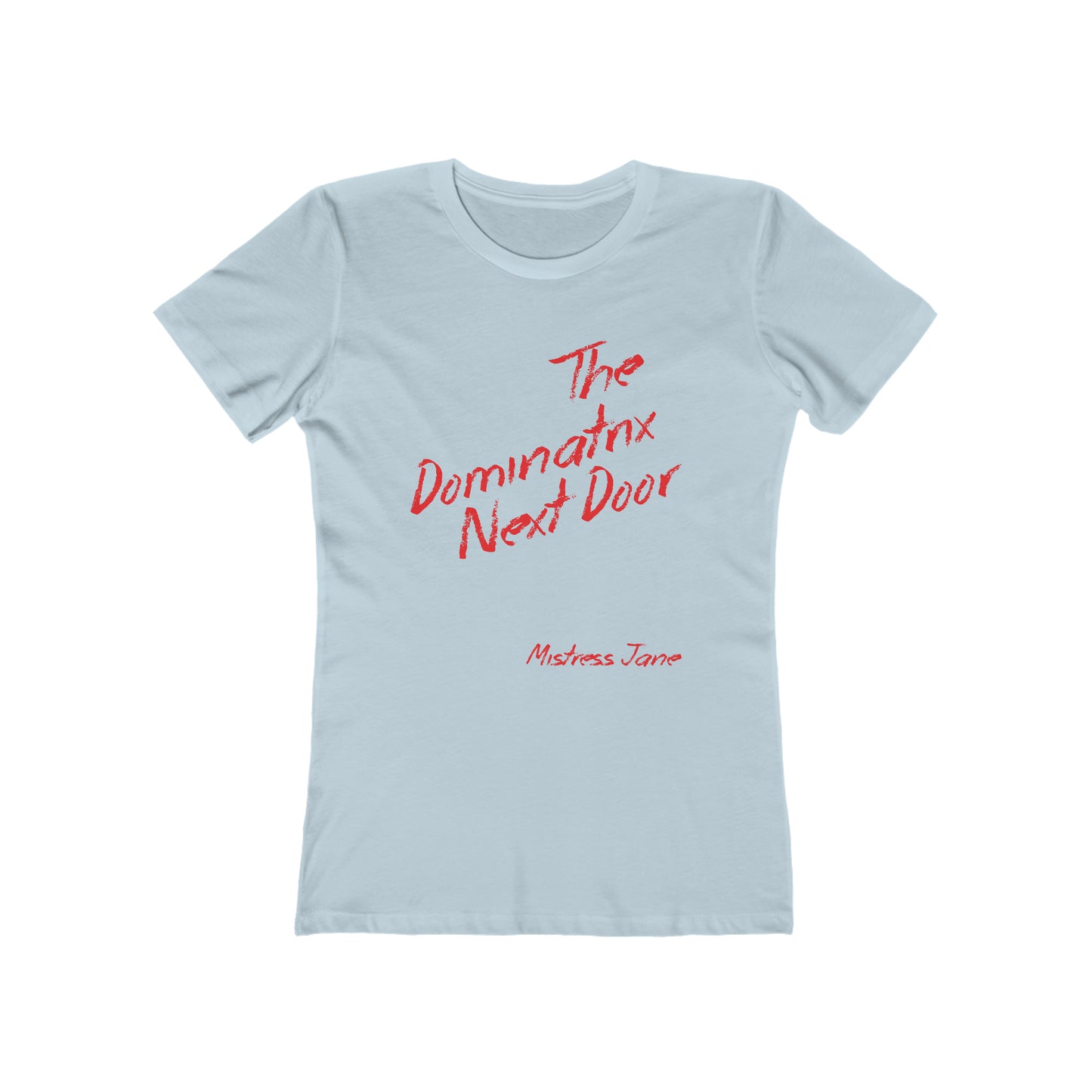 The Dominatrix Next Door - Mistress Jane - Women's The Boyfriend Tee (Sorry not very PC we know!)