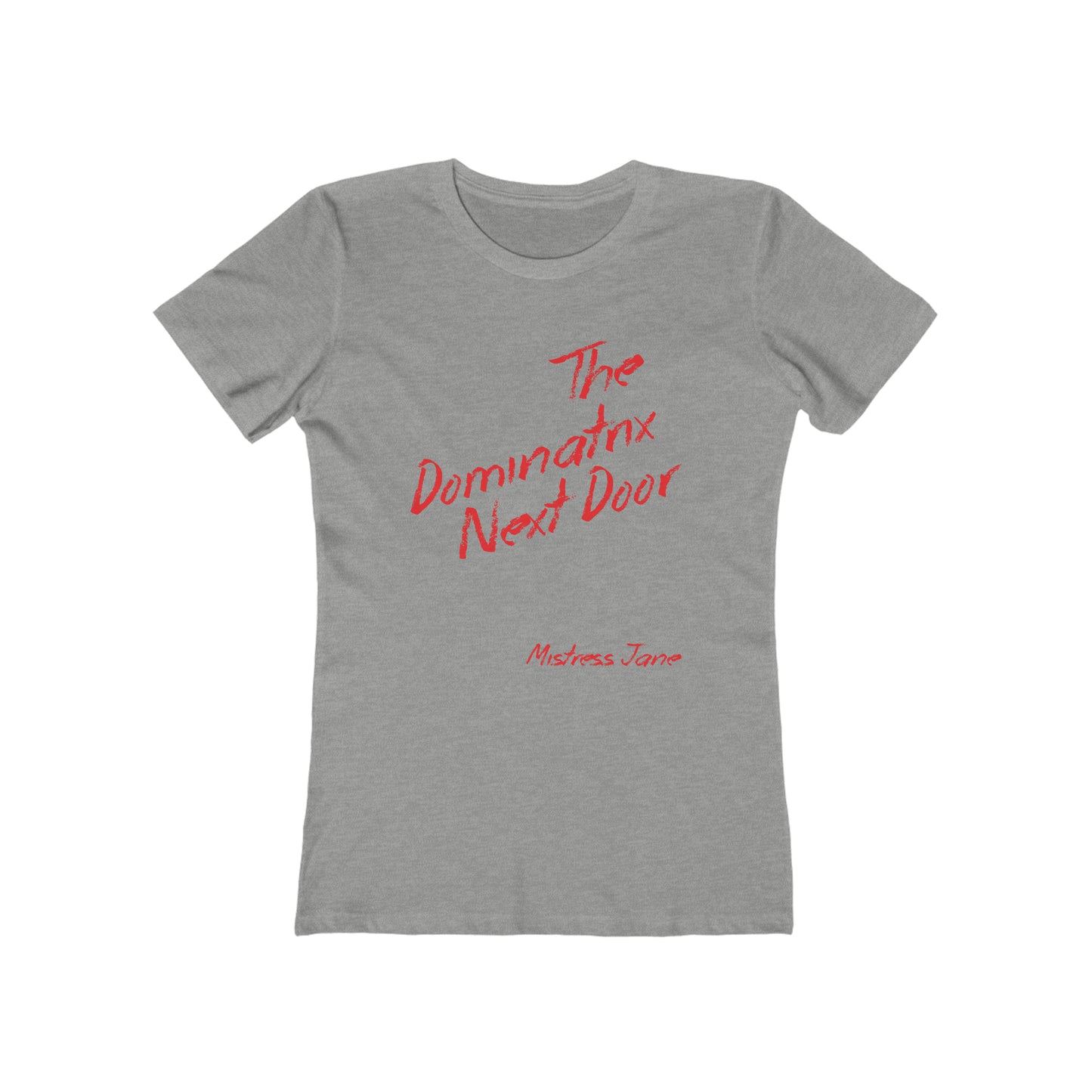 The Dominatrix Next Door - Mistress Jane - Women's The Boyfriend Tee (Sorry not very PC we know!)