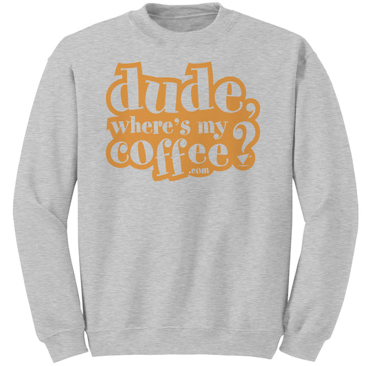 Dude Where's My Coffee? Sweatshirt