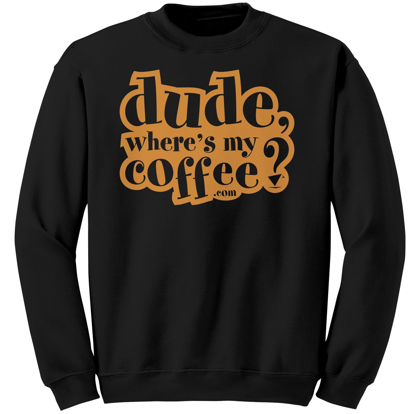 Dude Where's My Coffee? Sweatshirt