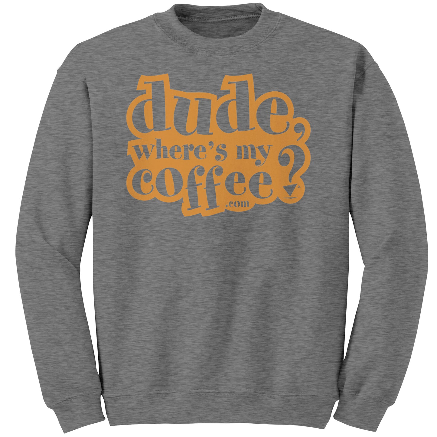 Dude Where's My Coffee? Sweatshirt
