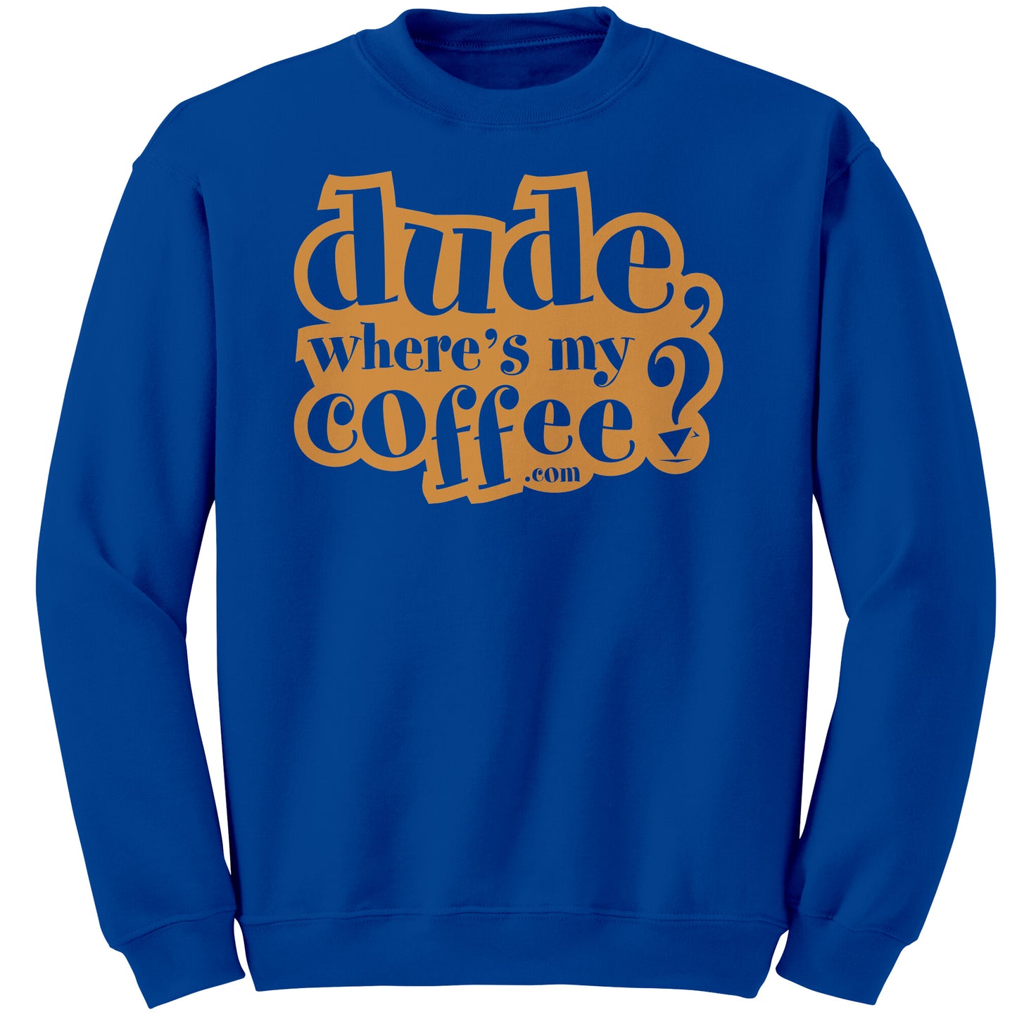Dude Where's My Coffee? Sweatshirt