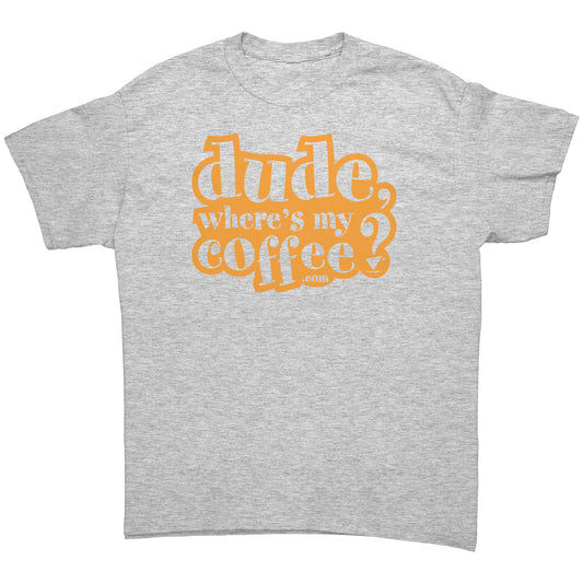 Dude Where's My Coffee? Men's T-Shirt