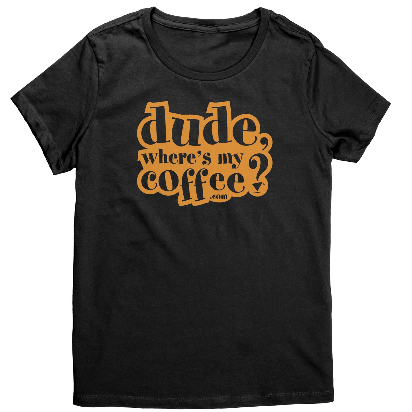 Dude Where's My Coffee? Women's T-Shirt