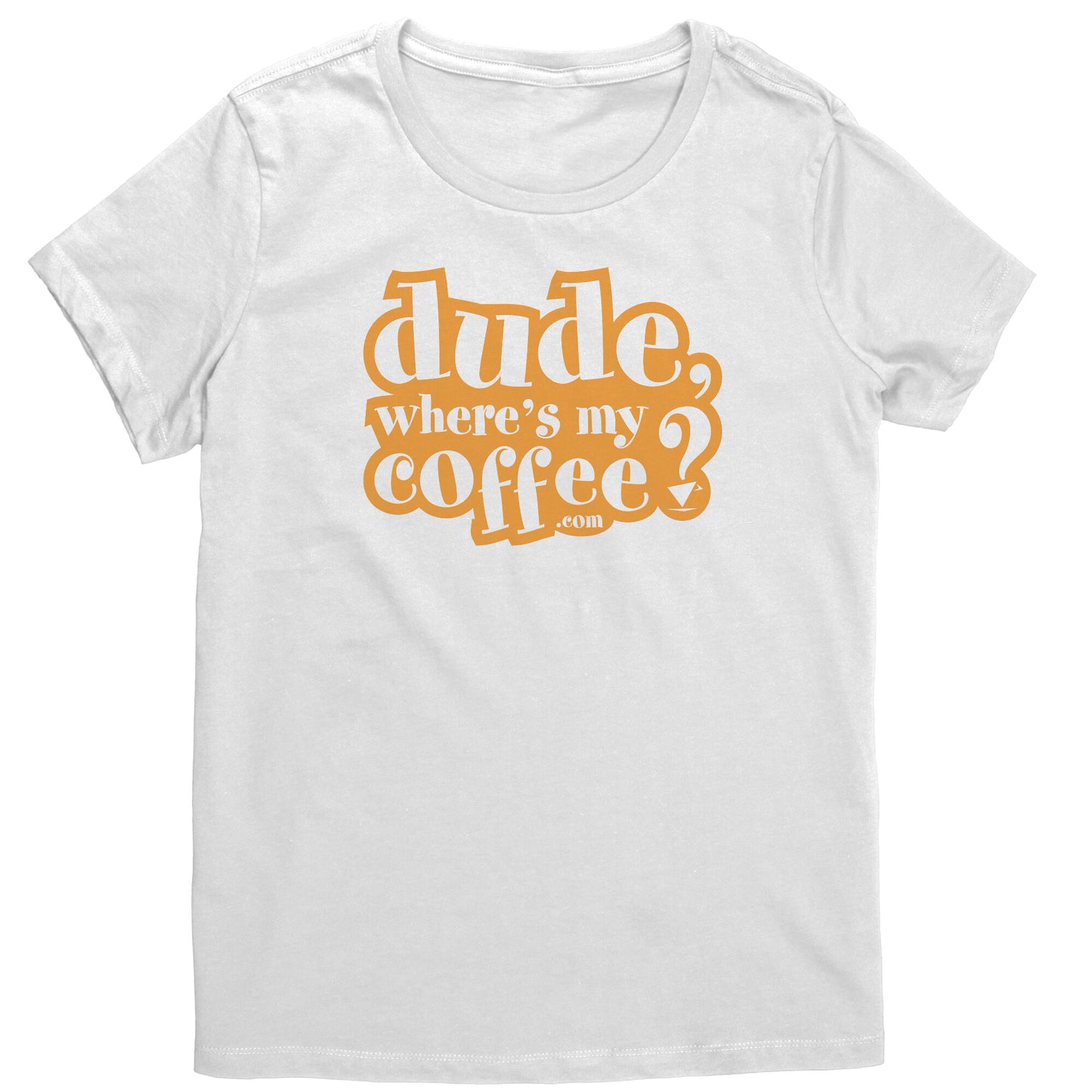 Dude Where's My Coffee? Women's T-Shirt